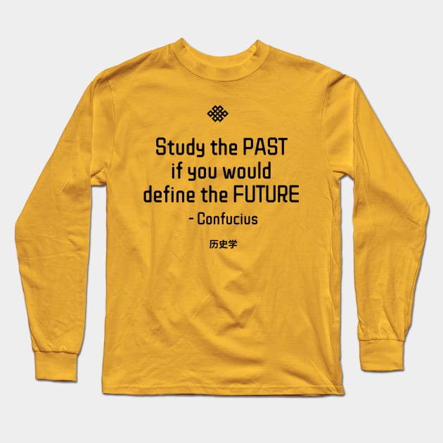 “Study the past if you would define the future.” - Confucius Long Sleeve T-Shirt by ZanyPast